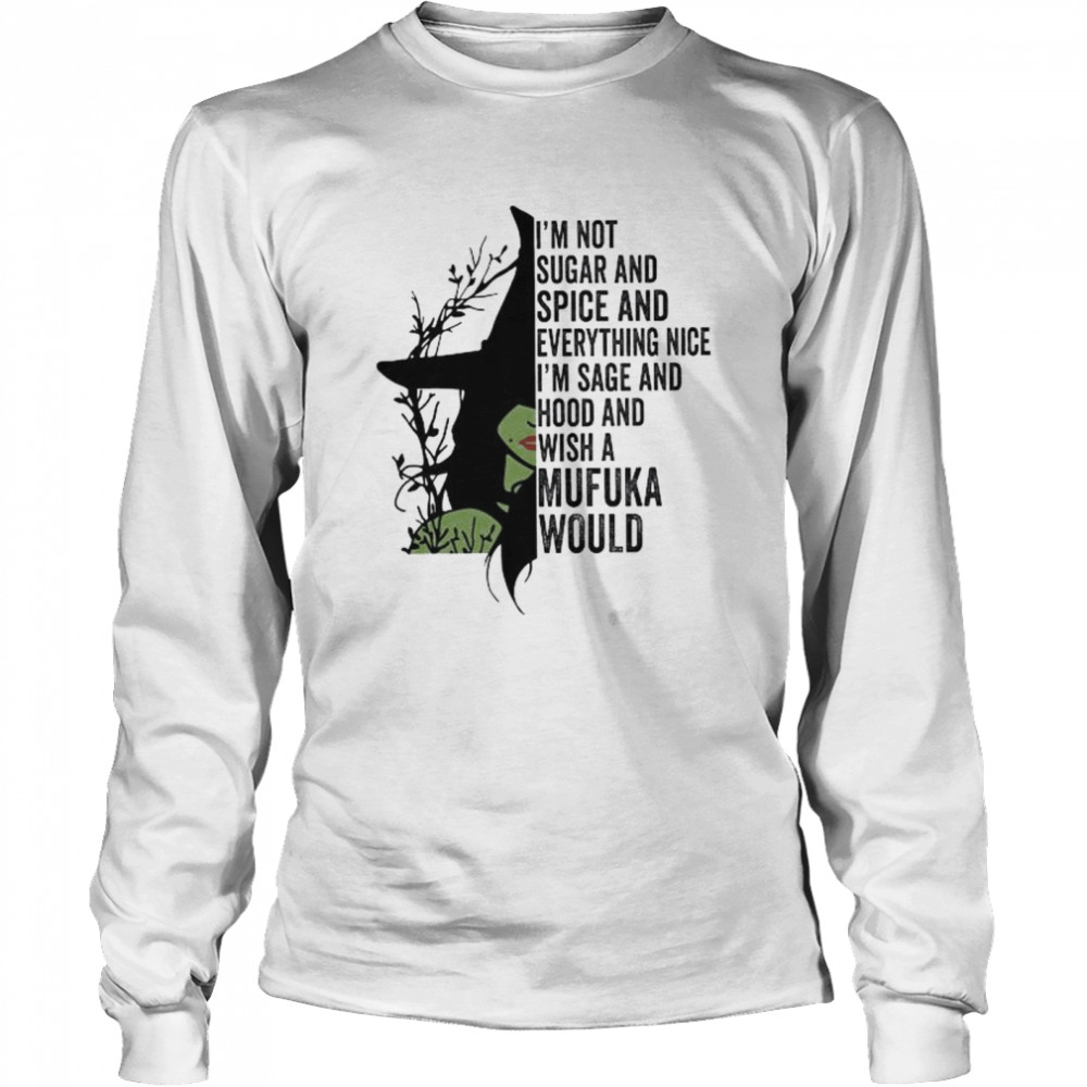 Witch I’m not sugar and spice and everything nice I’m sage and hood and wish a mufuka would shirt Long Sleeved T-shirt