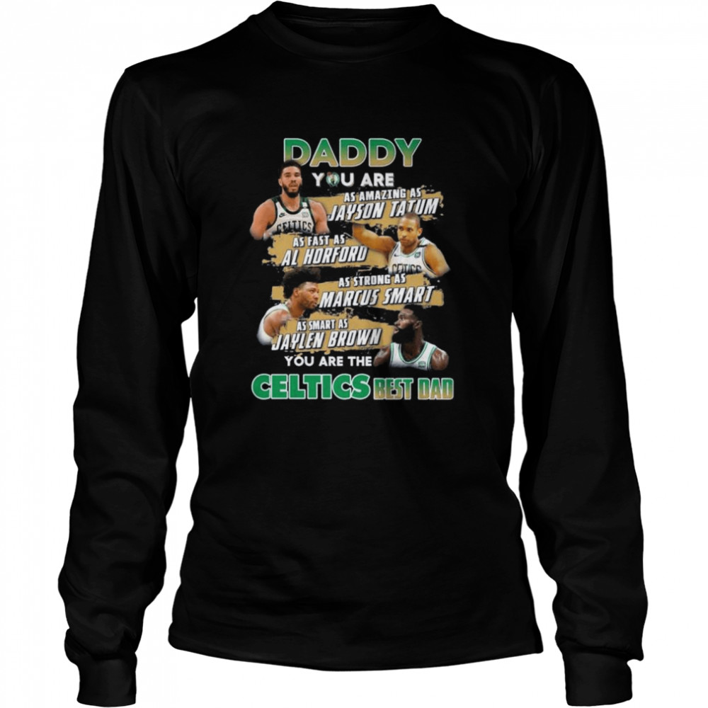 Boston Celtics daddy you are as amazing as jayson Tatum as fast as Al horford shirt Long Sleeved T-shirt