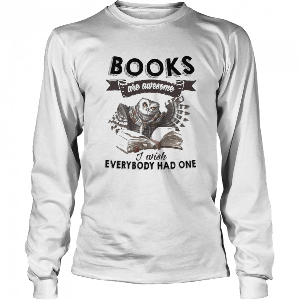 Owl books are awesome I wish everybody had one shirt Long Sleeved T-shirt