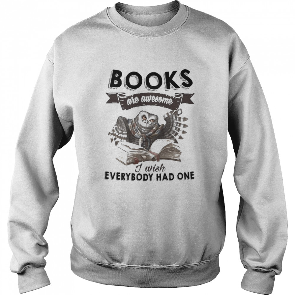 Owl books are awesome I wish everybody had one shirt Unisex Sweatshirt