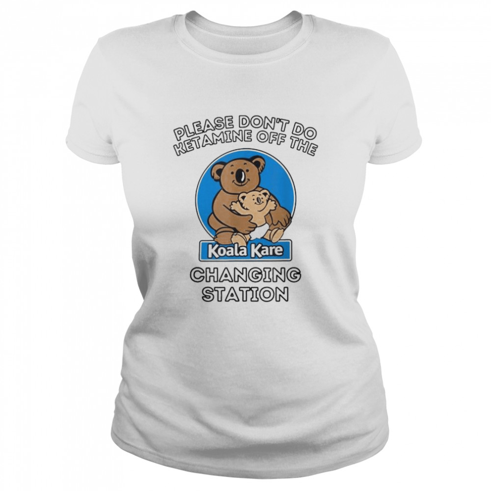 Please don’t do ketamine off the koala kare changing station shirt Classic Women's T-shirt