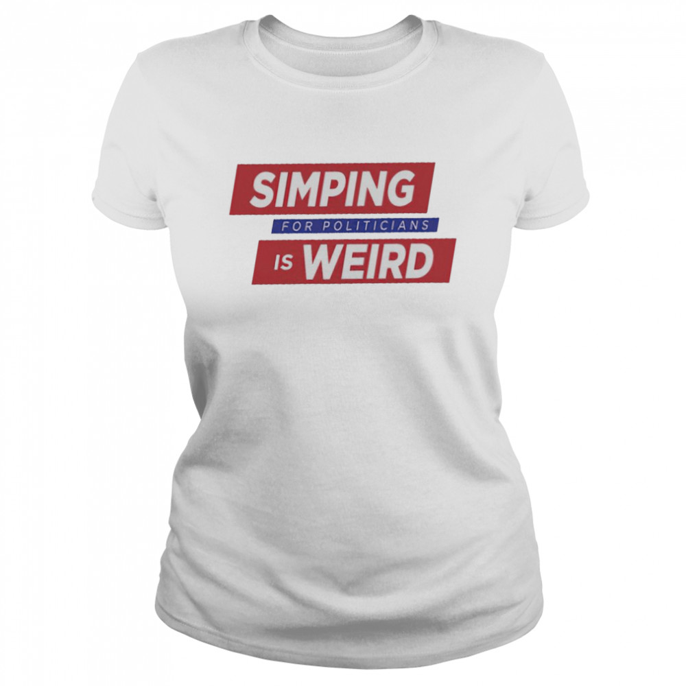 Simping For Politicians is Weird shirt Classic Women's T-shirt