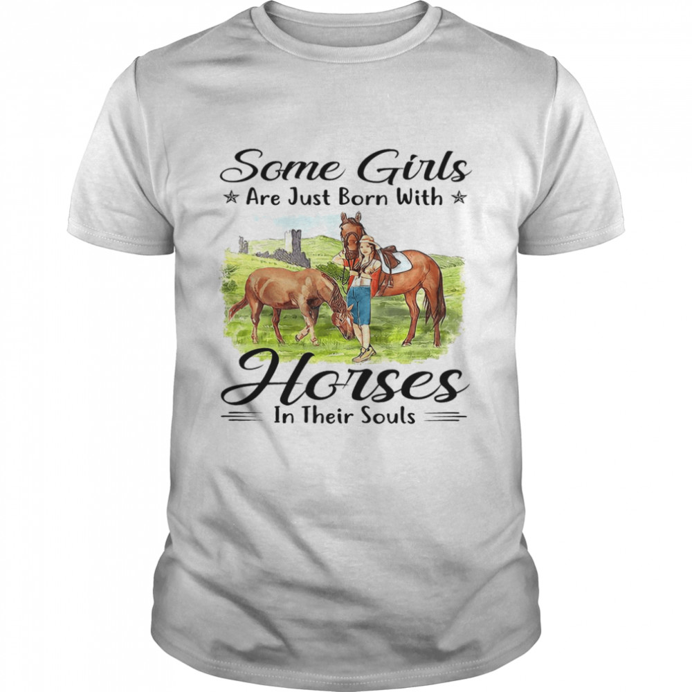 Some girls are just born with horses in their souls shirt