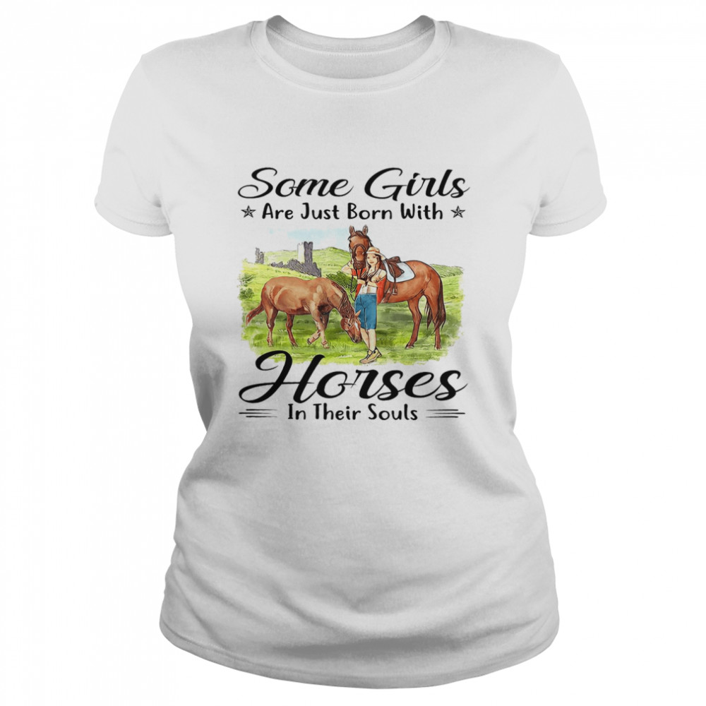 Some girls are just born with horses in their souls shirt Classic Women's T-shirt