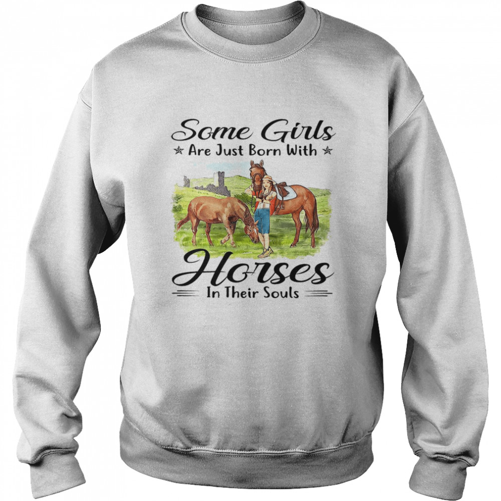 Some girls are just born with horses in their souls shirt Unisex Sweatshirt