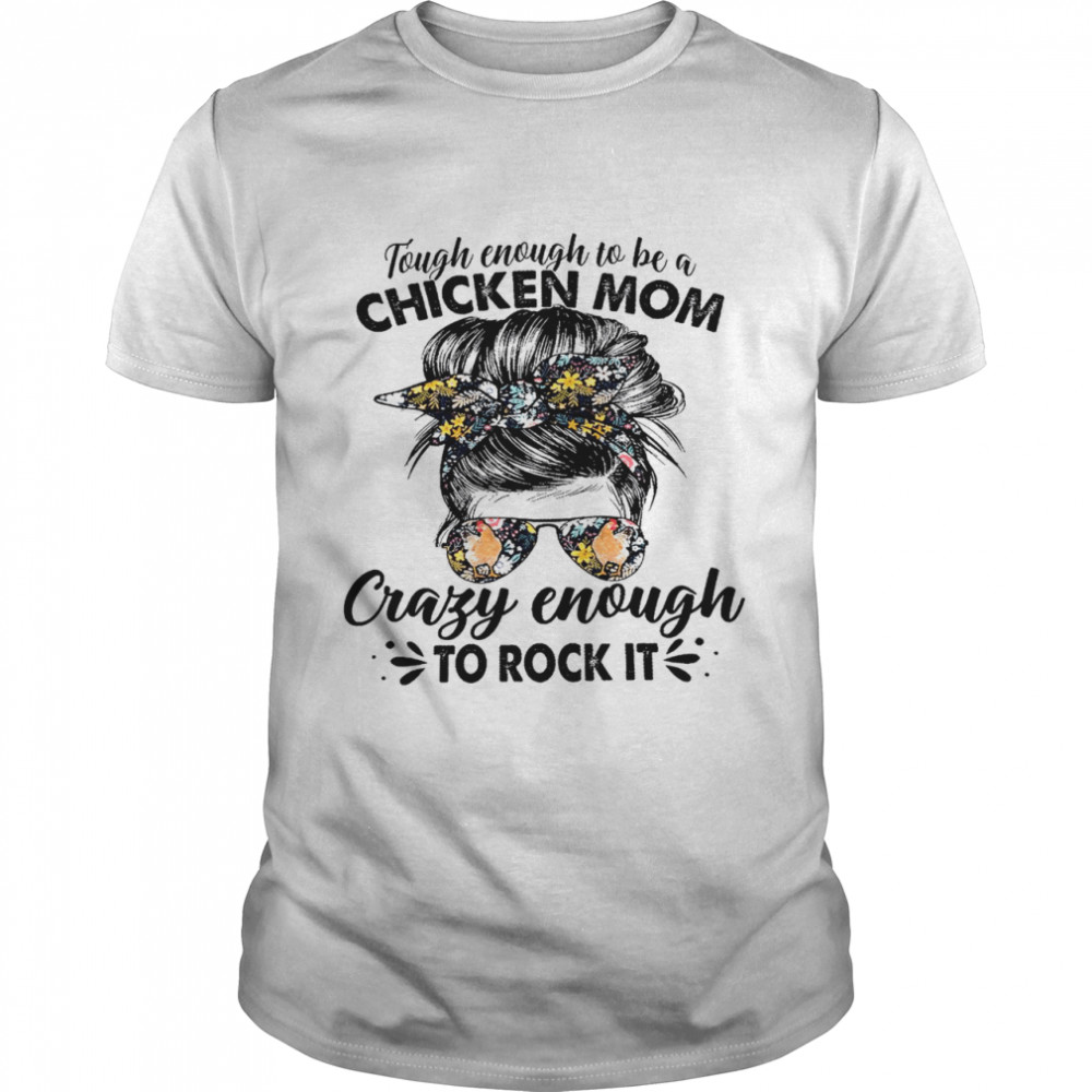 Tough enough to be a chicken mom crazy enough to rock it shirt Classic Men's T-shirt