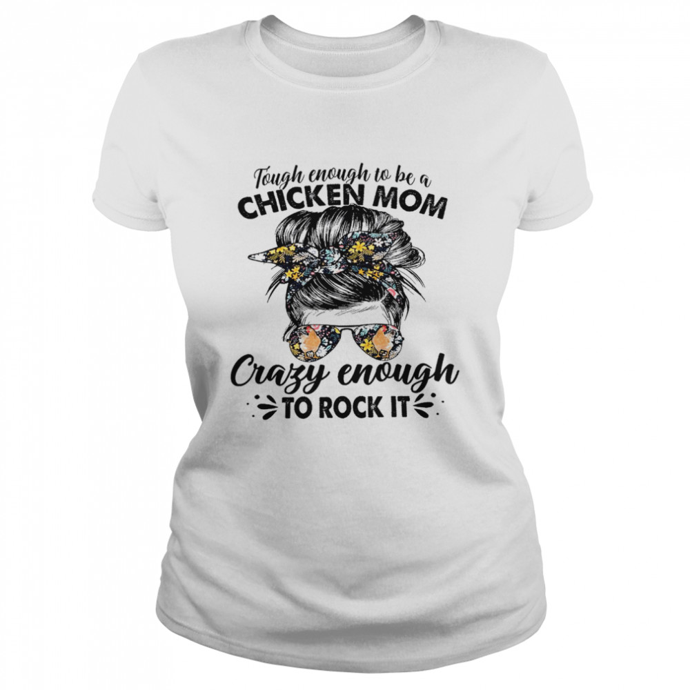 Tough enough to be a chicken mom crazy enough to rock it shirt Classic Women's T-shirt