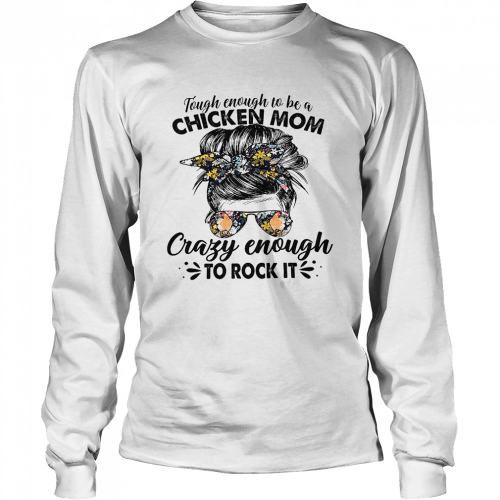 Tough enough to be a chicken mom crazy enough to rock it shirt Long Sleeved T-shirt