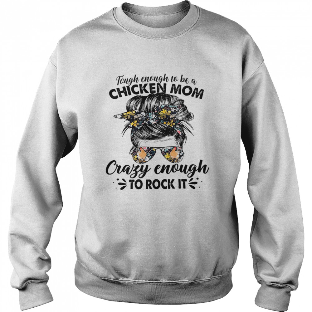 Tough enough to be a chicken mom crazy enough to rock it shirt Unisex Sweatshirt