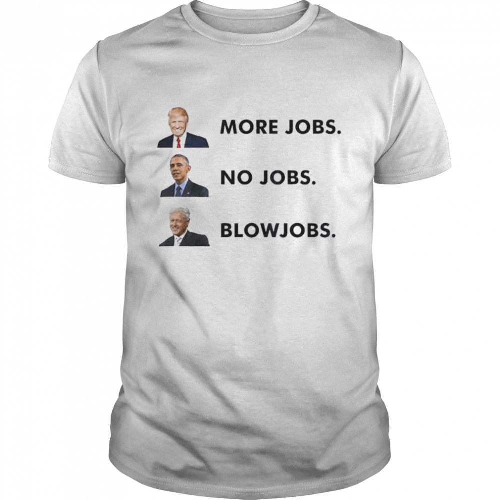 Trump more jobs obama no jobs clinton blow jobs shirt Classic Men's T-shirt