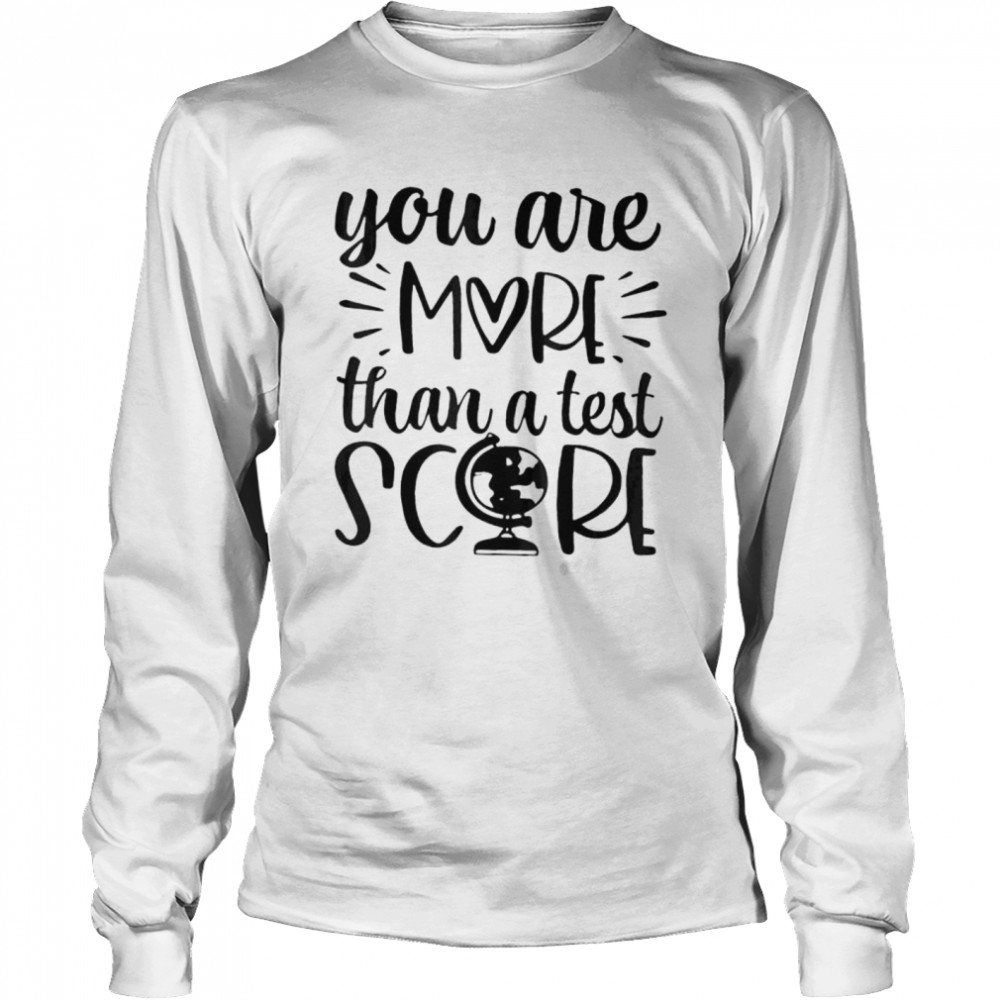 You are more than a test score test day teacher testing day shirt Long Sleeved T-shirt