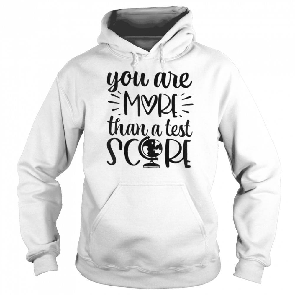 You are more than a test score test day teacher testing day shirt Unisex Hoodie