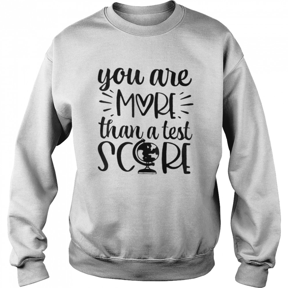 You are more than a test score test day teacher testing day shirt Unisex Sweatshirt