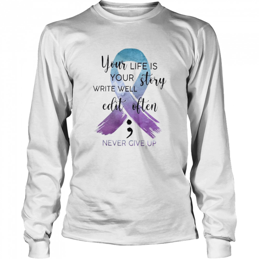 You life is your story write well edit often never give up shirt Long Sleeved T-shirt