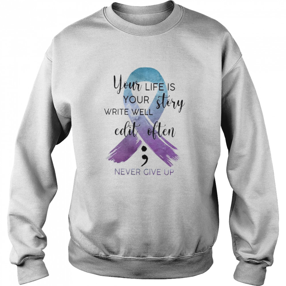 You life is your story write well edit often never give up shirt Unisex Sweatshirt