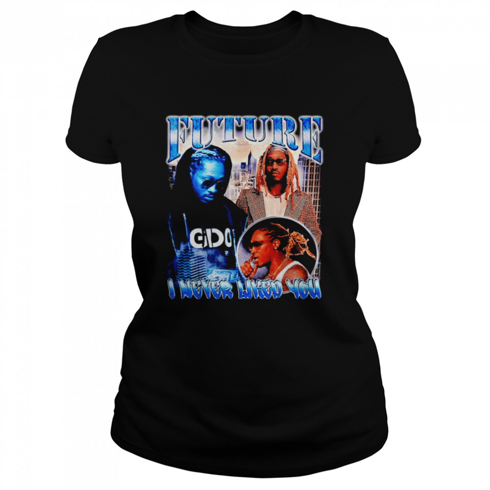 Future I never liked you shirt Classic Women's T-shirt