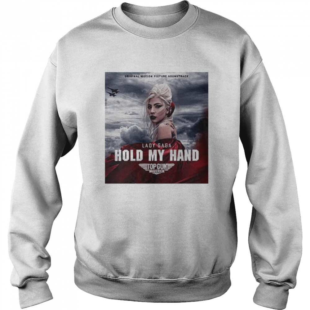 Gun Maverick Lady Gaga Hold My Hand T- Unisex Sweatshirt