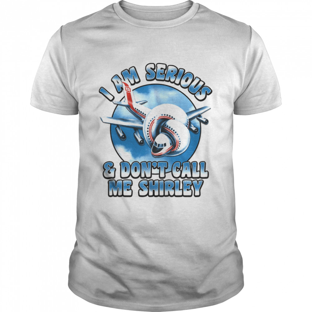 I Am Serious & Don’t Call Me Shirley Airplane T-Shirt