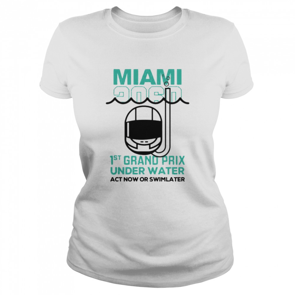 Miami 2060 1st grand prix under water act now or swim later shirt Classic Women's T-shirt