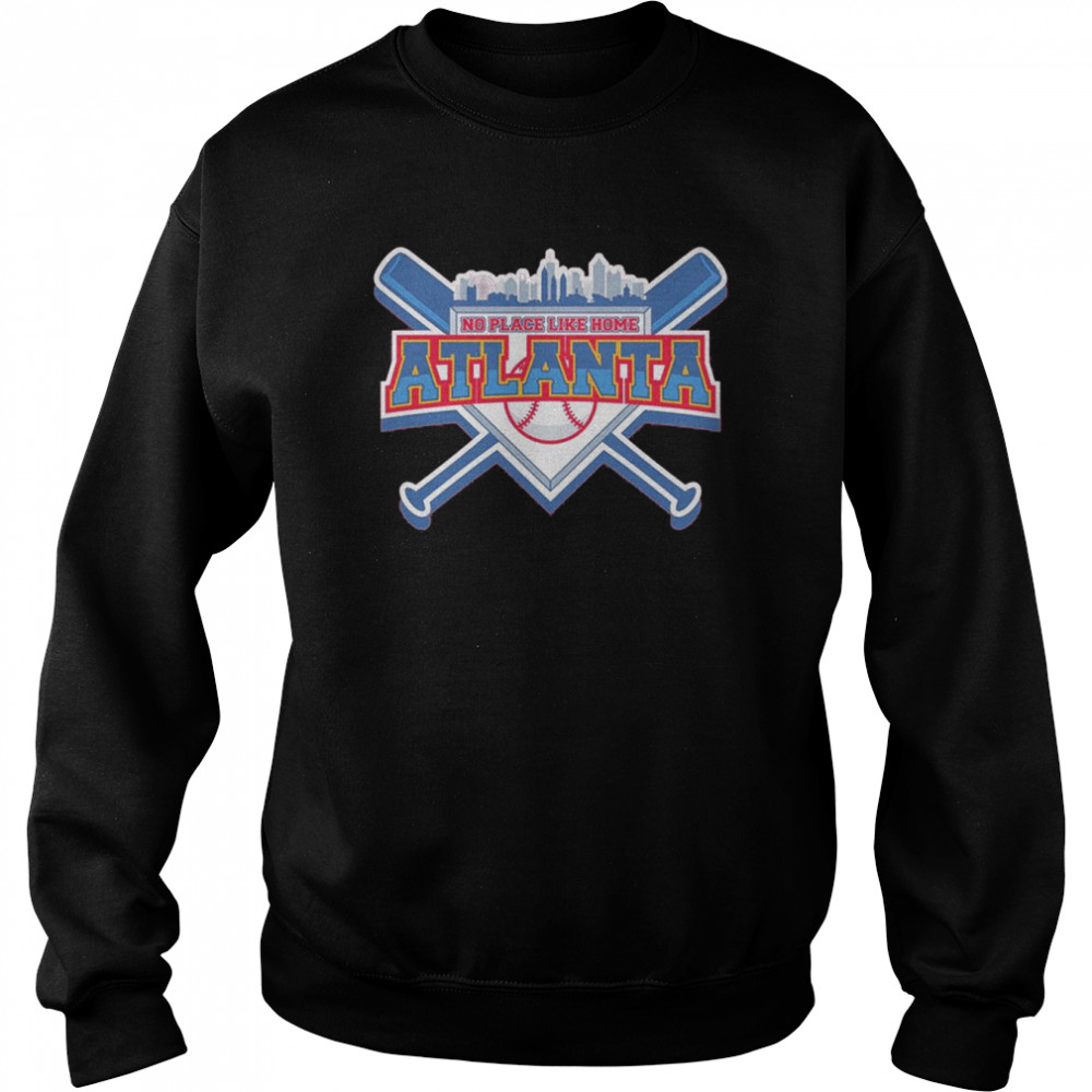 No Place Like Home Atlanta Baseball T- Unisex Sweatshirt