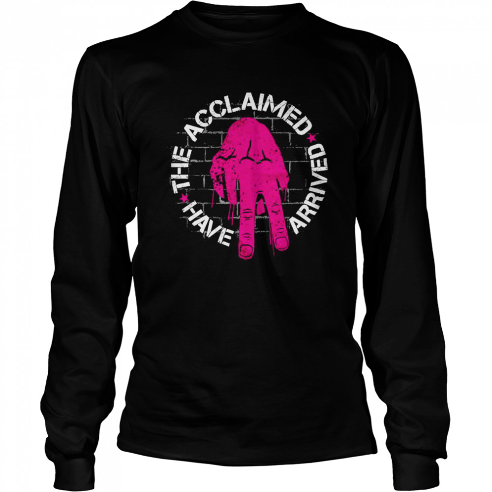 The acclaimed have arrived shirt Long Sleeved T-shirt