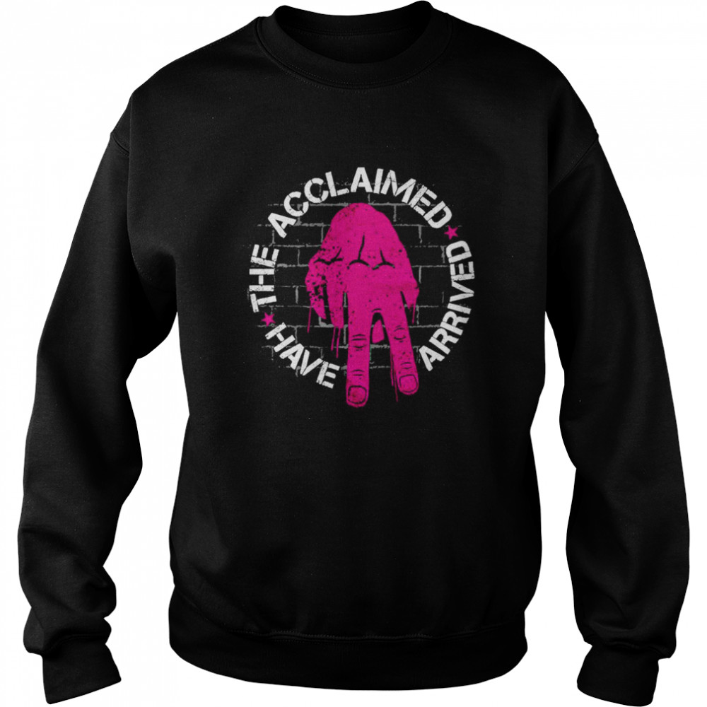 The acclaimed have arrived shirt Unisex Sweatshirt