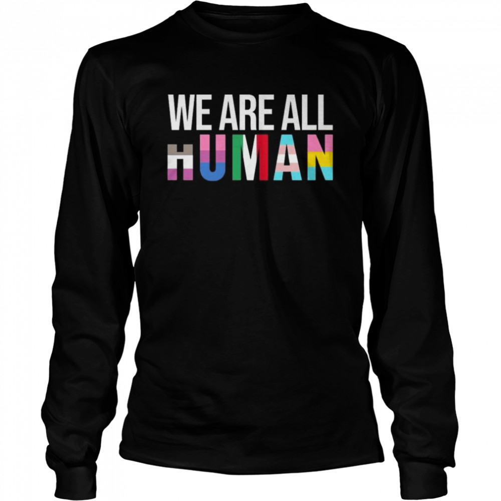 We are all human shirt Long Sleeved T-shirt