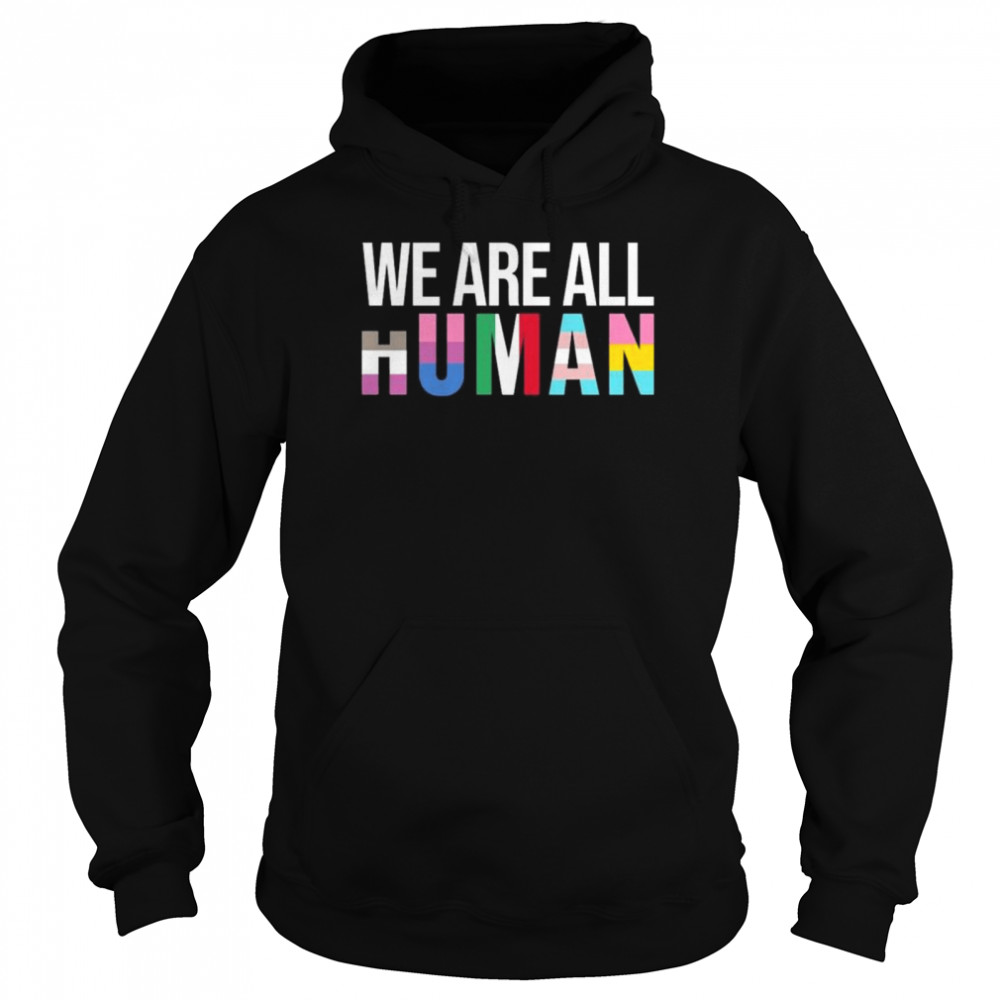 We are all human shirt Unisex Hoodie