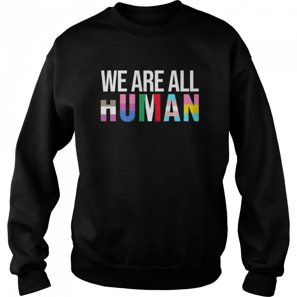 We are all human shirt Unisex Sweatshirt