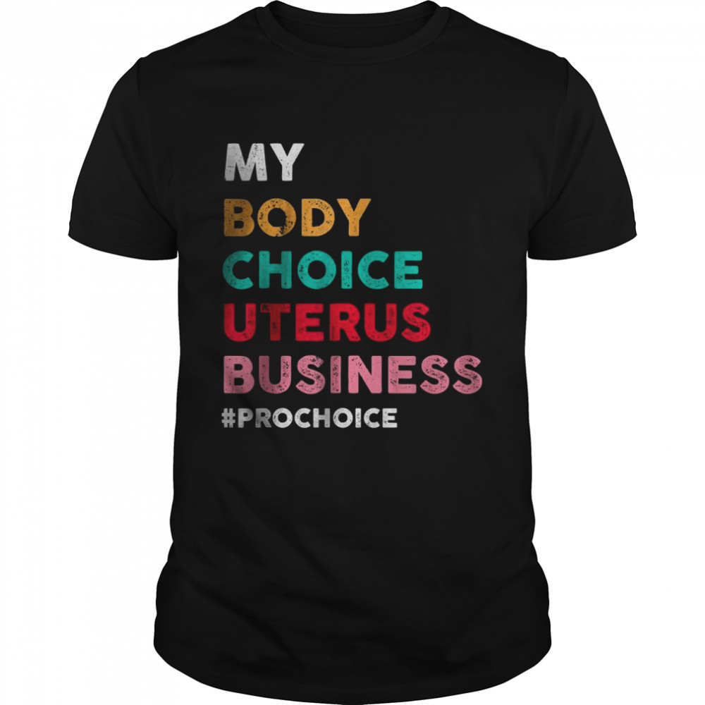 Pro Choice My Body Choice Uterus Business Pro-Choice T-Shirt