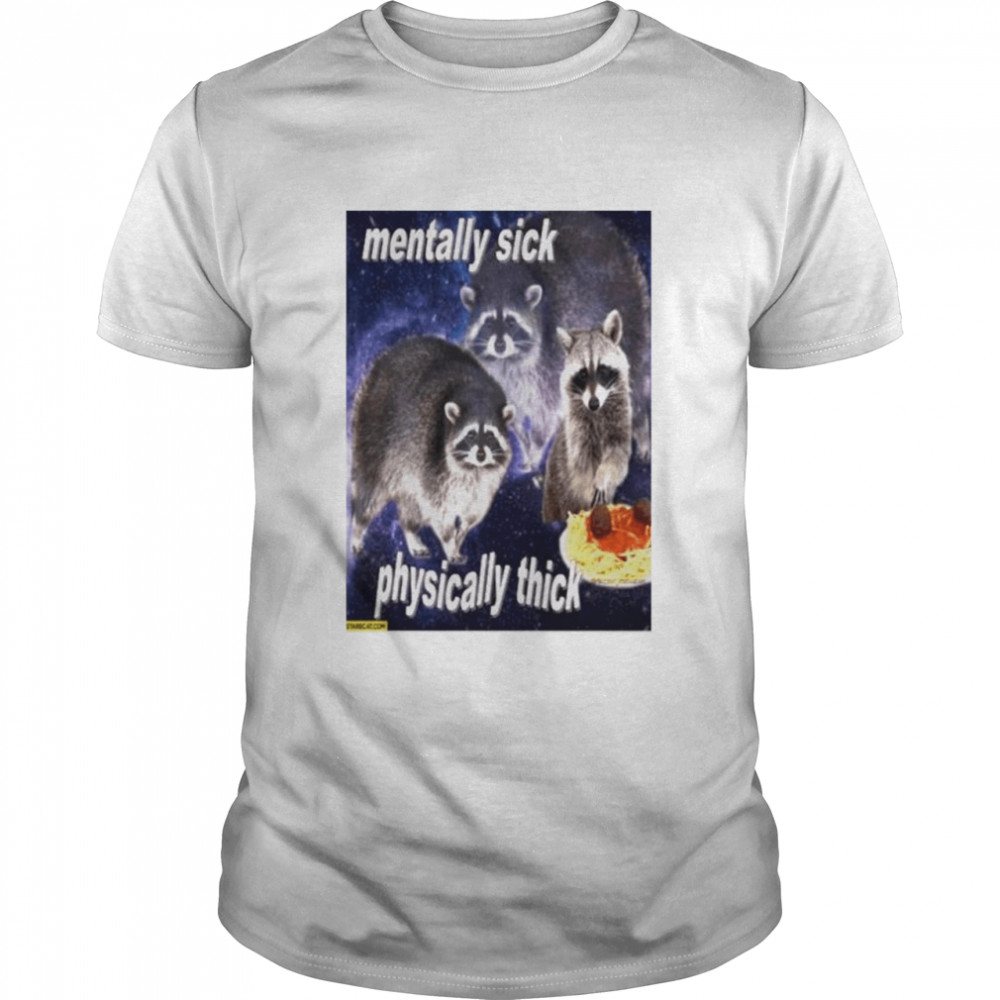 Raccoon mentally sick physically thick shirt