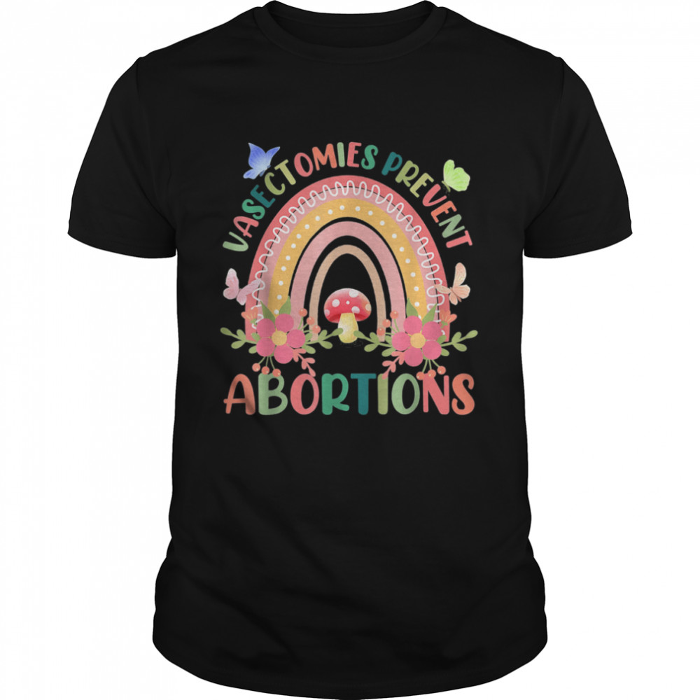 Floral Vasectomies Prevent Abortions Rainbow Pro Choice Shirt