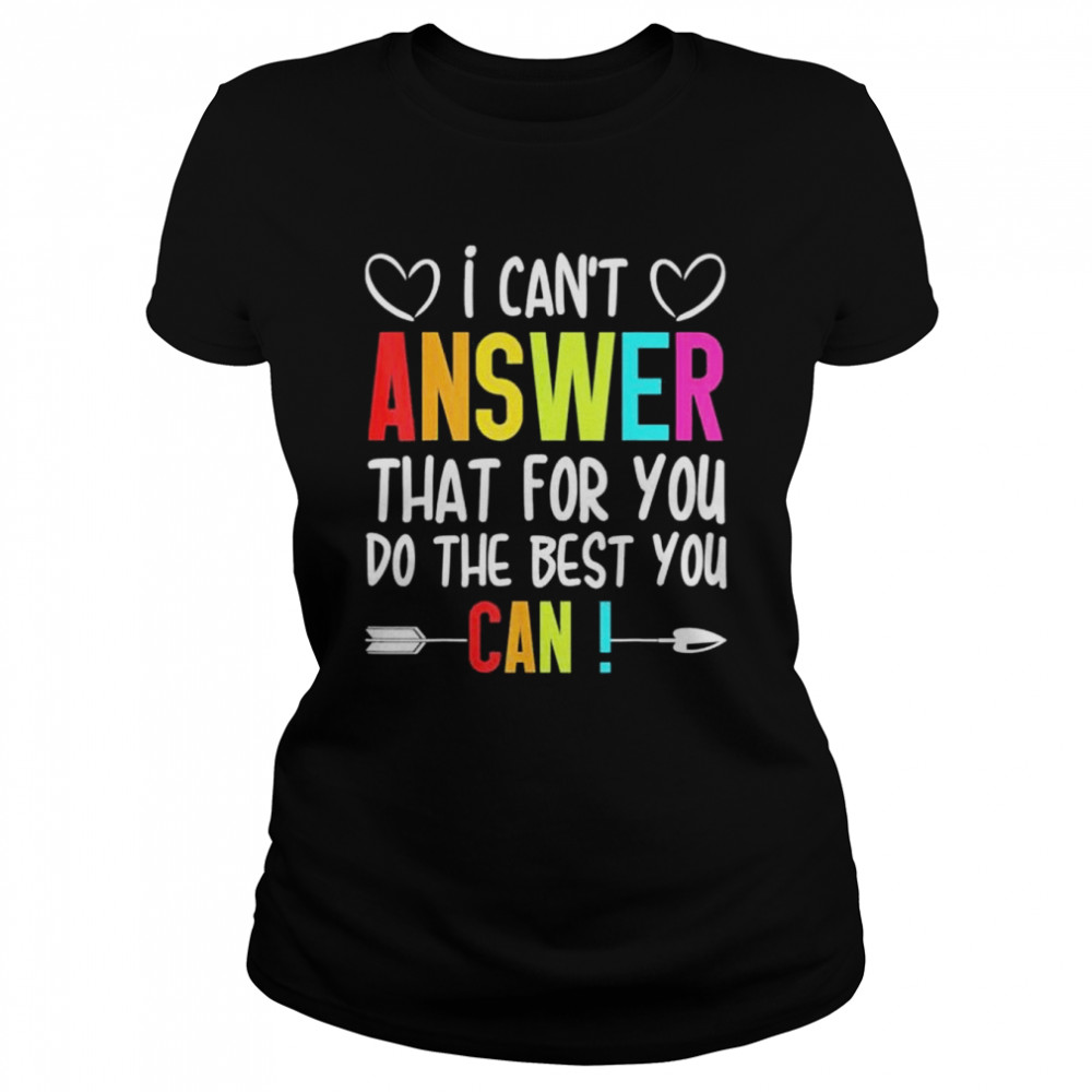 I can’t answer that for you do the best you can shirt Classic Women's T-shirt