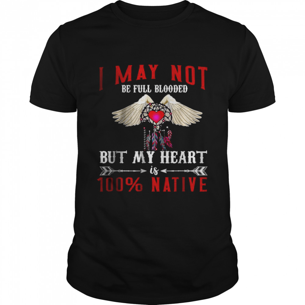 I May Not Is Be Full Blooded But My Heart 100 Native T- Classic Men's T-shirt