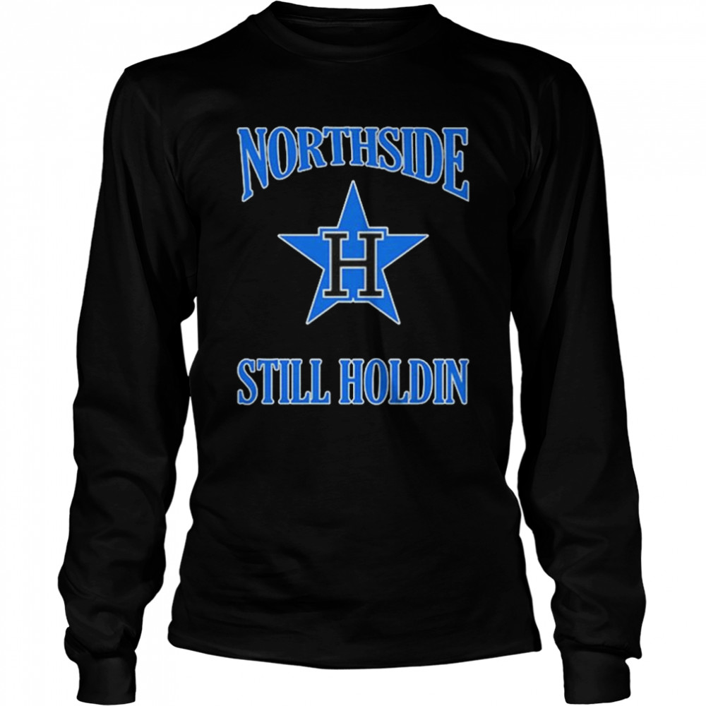 Northside Still Holdin shirt Long Sleeved T-shirt