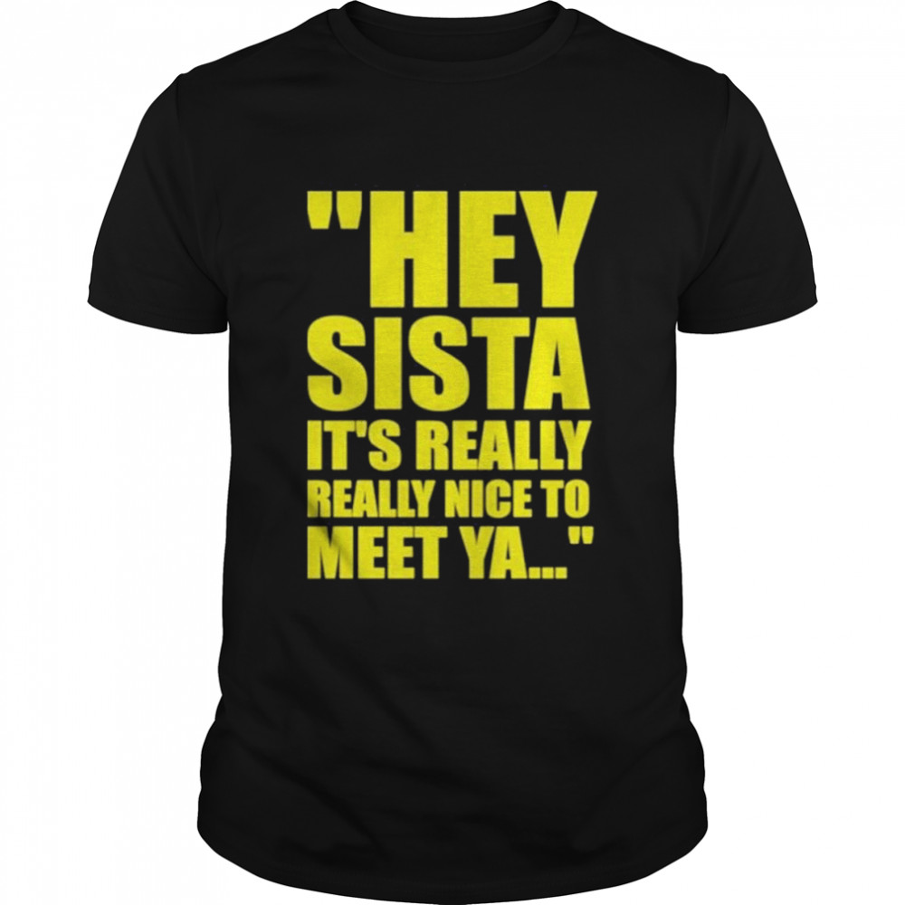 Hey Sista It’s Really Really Nice To Meet Ya Classic Men's T-shirt