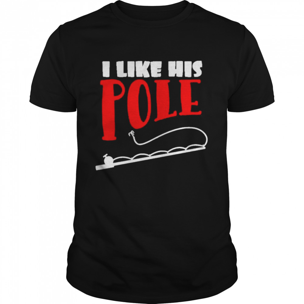 I like his pole shirt fishing couples gifts shirt Classic Men's T-shirt