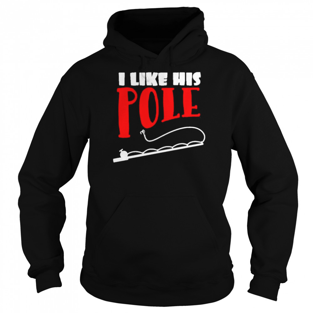 I like his pole shirt fishing couples gifts shirt Unisex Hoodie