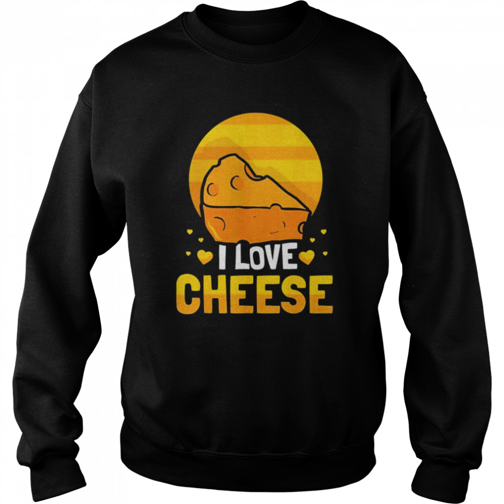 I love cheese sayings cute lover shirt Unisex Sweatshirt