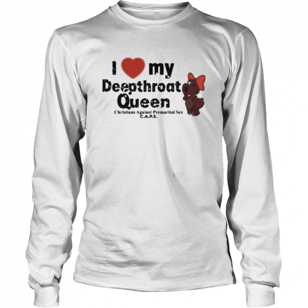 I Love My Deepthroat Queen Christians Against Premarital Sex CAPS Long Sleeved T-shirt