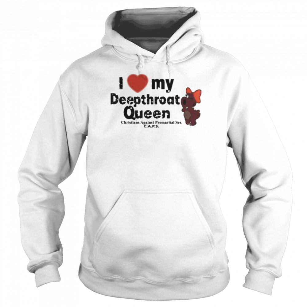 I Love My Deepthroat Queen Christians Against Premarital Sex CAPS Unisex Hoodie