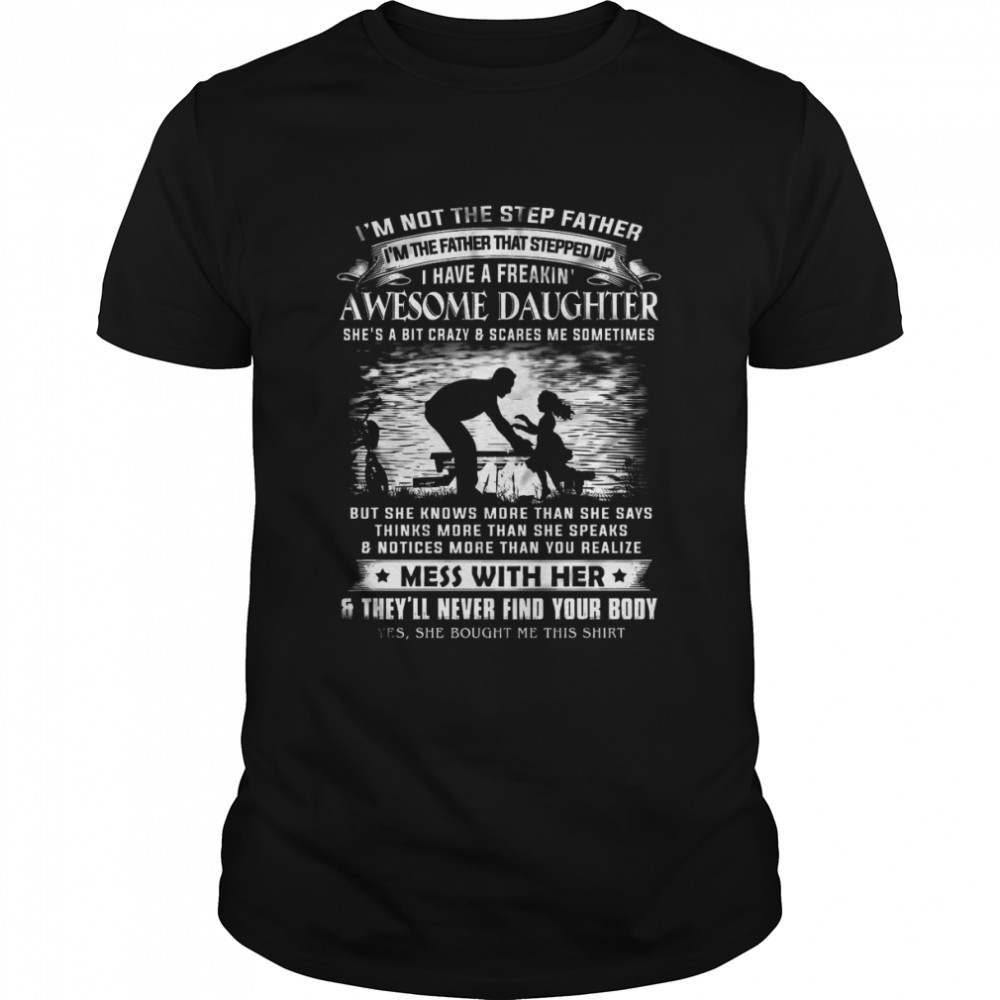 I’m Not The Step Father I’m The Father That Stepped Up I Have A Freakin Awesome Daughter T  Classic Men's T-shirt