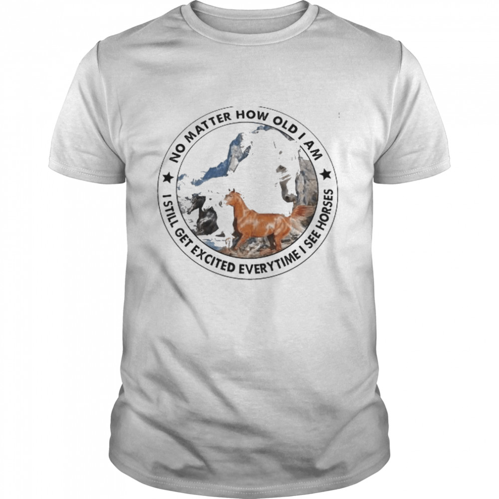 No matter how old I am I still get excited everytime I see horses shirt Classic Men's T-shirt