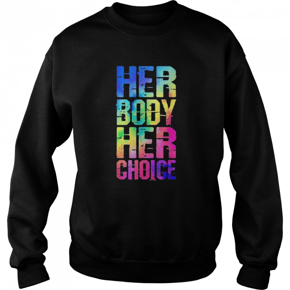 Pro choice her body her choice tie dye Texas women’s rights shirt Unisex Sweatshirt