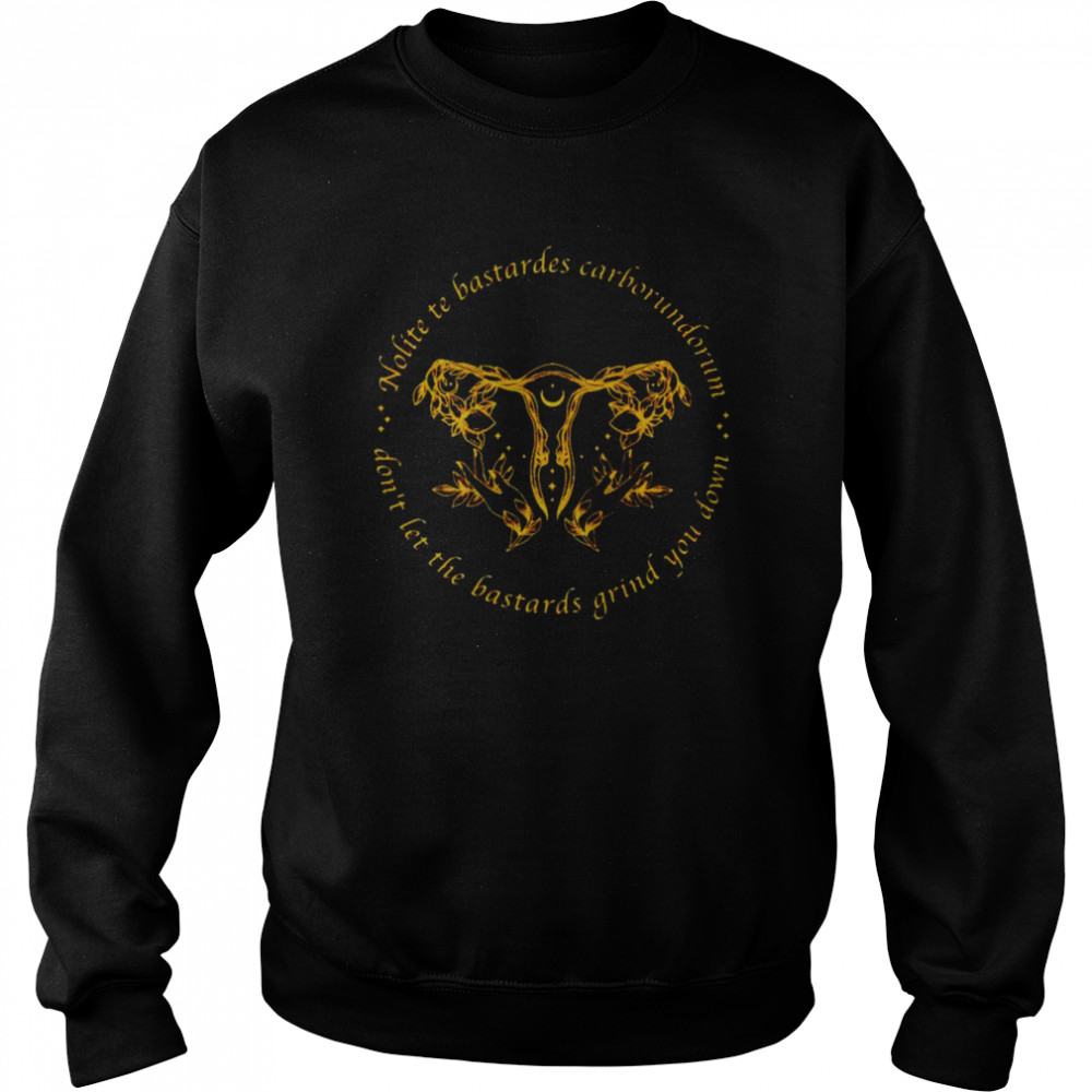 uterus don’t let the bastards grind you down shirt Unisex Sweatshirt