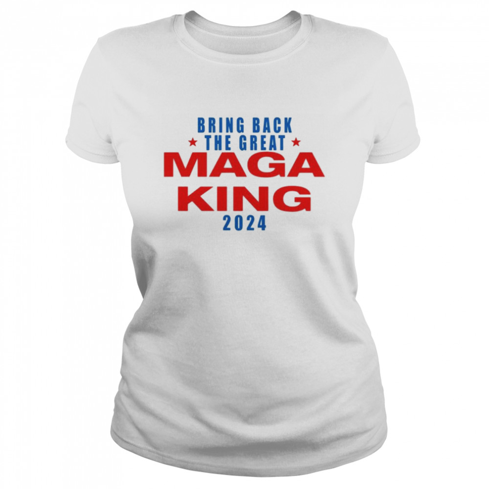 Bring back the great Maga King 2024 shirt Classic Women's T-shirt