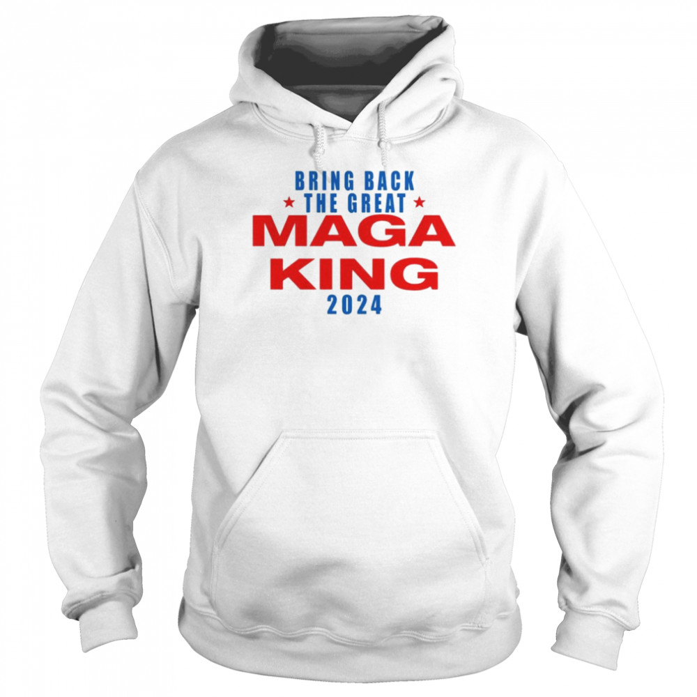 Bring back the great Maga King 2024 shirt Unisex Hoodie