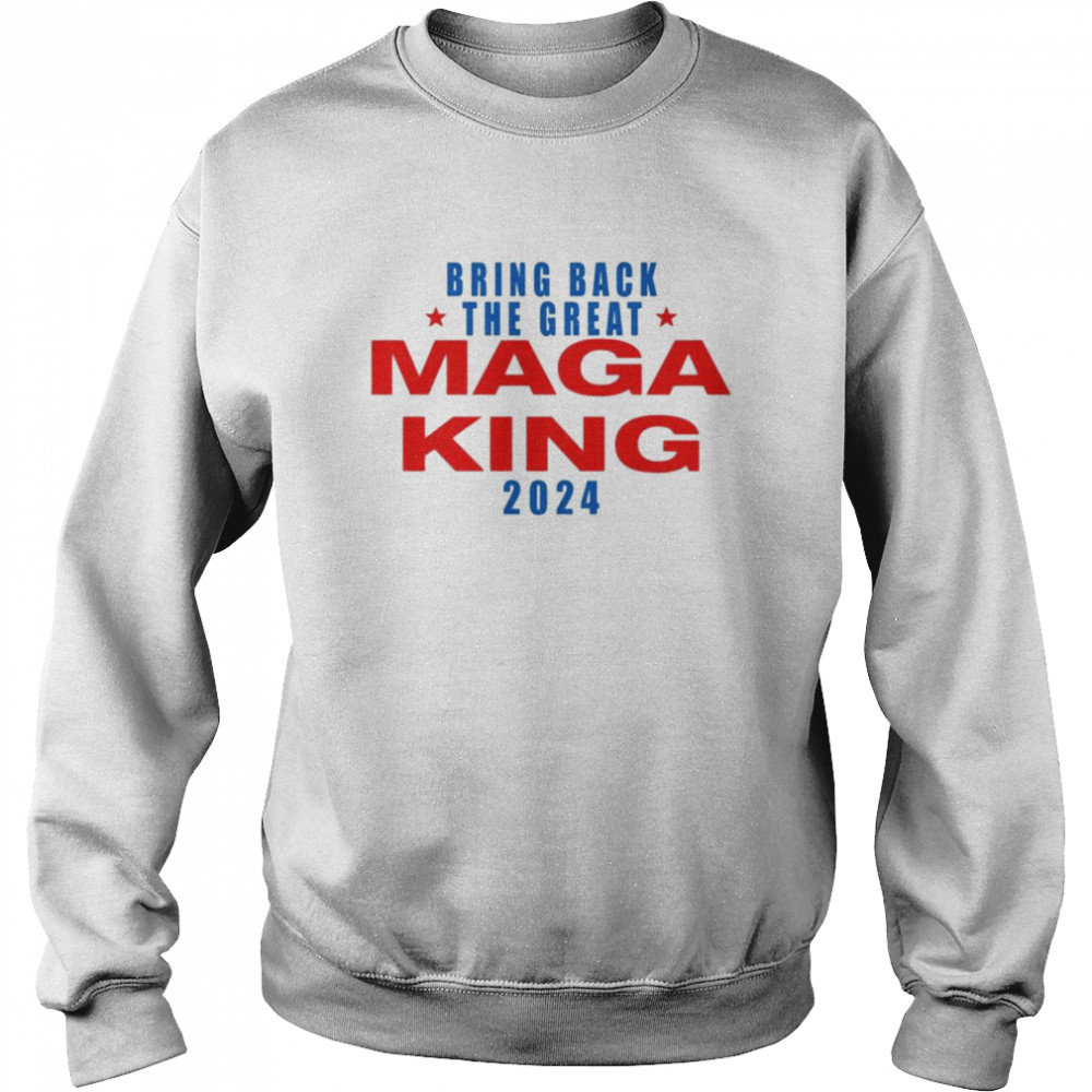 Bring back the great Maga King 2024 shirt Unisex Sweatshirt