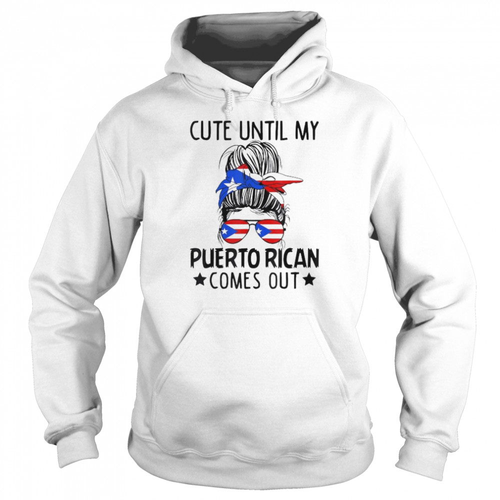 Cute until my puerto rican comes out messy bun hair shirt Unisex Hoodie