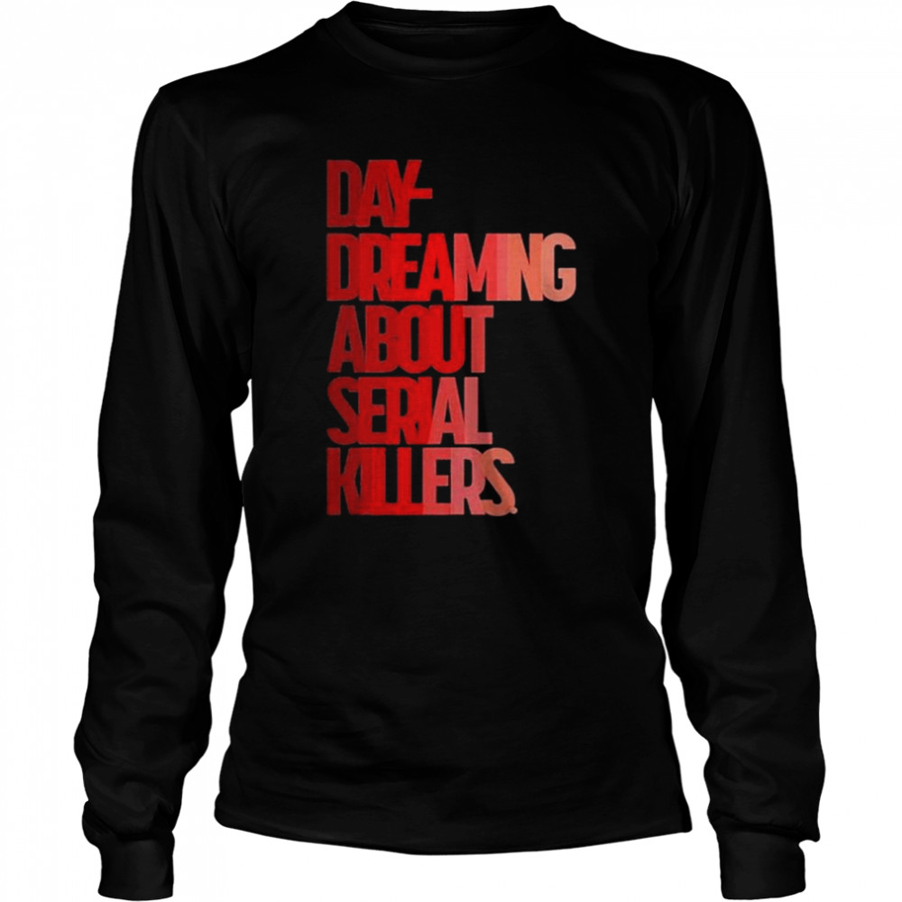 Day dreaming about serial killers shirt Long Sleeved T-shirt